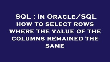 SQL : In Oracle/SQL how to select rows where the value of the columns remained the same