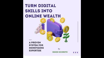 Turn Digital Skills into Online Wealth: A Proven System for Monetizing Expertise - Simon Schroth