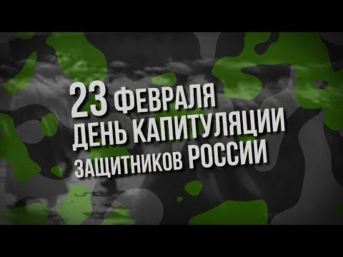 23 ФЕВРАЛЯ - ДЕНЬ КАПИТУЛЯЦИИ ЗАЩИТНИКОВ РОССИИ