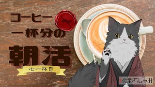 【朝活】 コーヒー一杯分の雑談 【七一杯目】