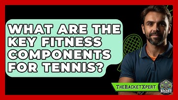 What Are The Key Fitness Components For Tennis? - The Racket Xpert