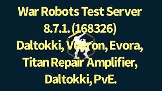 War Robots Test Server 8.7.1. (168326) Daltokki, Veyron, Evora, Titan Repair Amplifier, Daltokki, Pv