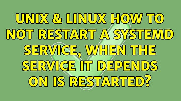 Unix & Linux: How to not restart a systemd service, when the service it depends on is restarted?