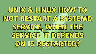 Unix & Linux: How to not restart a systemd service, when the service it depends on is restarted