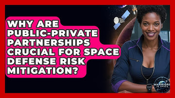 Why Are Public-private Partnerships Crucial For Space Defense Risk Mitigation? - Warriors In Space
