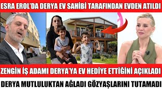 ESRA EROL’DA DERYA AĞLAYARAK EVDEN KOVULDUĞUNU AÇIKLADI ZENGİN İŞ ADAMI EV HEDİYE ETTİ YUSUF ÇAPAR