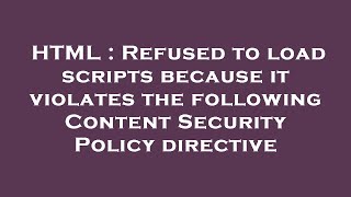 HTML : Refused to load scripts because it violates the following Content Security Policy directive