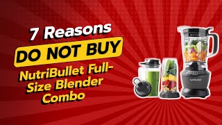 DON'T BUY NutriBullet Full-Size Blender Combo Before Watching THIS! 🚫 (7 Reasons)