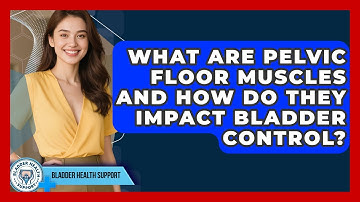 What Are Pelvic Floor Muscles And How Do They Impact Bladder Control? - Bladder Health Support