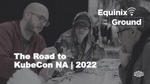 Equinix on the Ground: The Road to KubeCon NA
