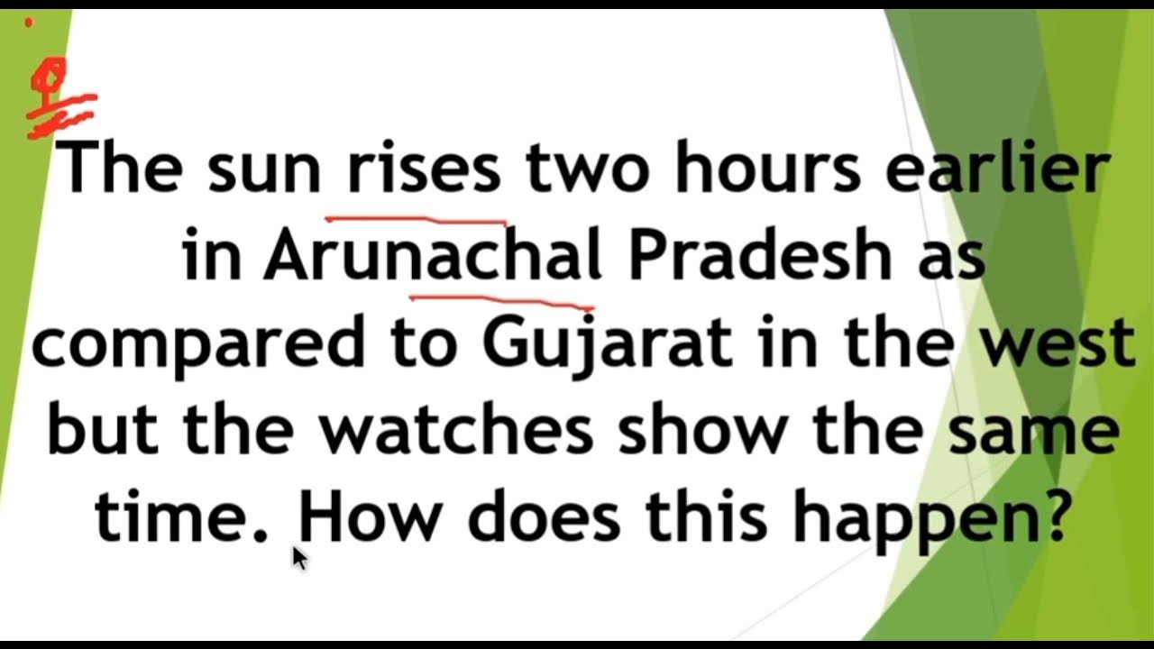 The sun rises two hour earlier in Arunachal Pradesh as compared to