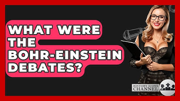 What Were The Bohr-Einstein Debates? - History Icons Channel