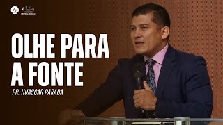 OLHE PARA A FONTE | Pr.  Huascar Parada