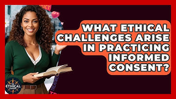 What Ethical Challenges Arise In Practicing Informed Consent? - The Ethical Compass