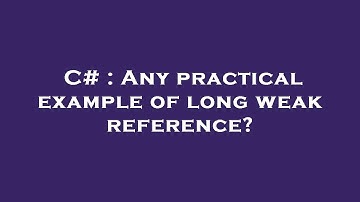 C# : Any practical example of long weak reference?