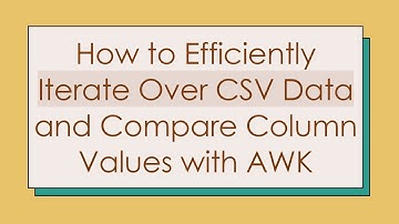 How to Efficiently Iterate Over CSV Data and Compare Column Values with AWK