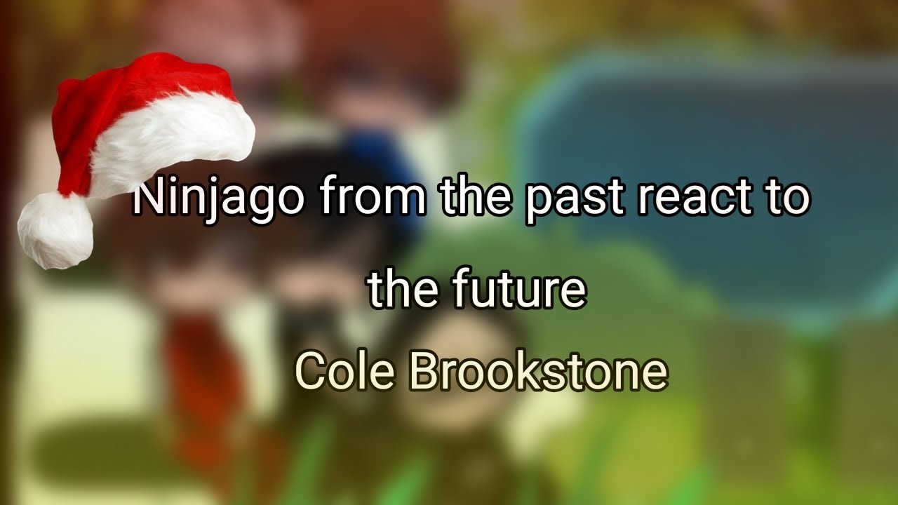 Past ninjago react to the future |Cole Brookstone| 1/5. Vaillanta Patt ...