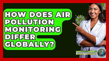 How Does Air Pollution Monitoring Differ Globally? - Earth Science Answers