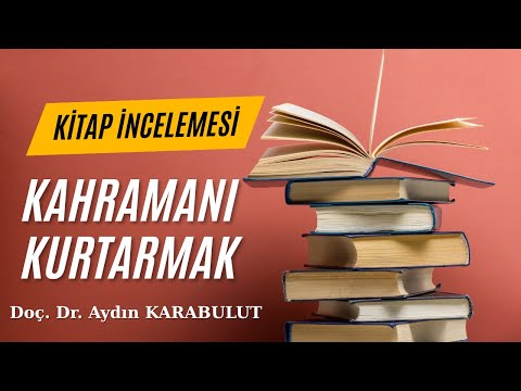 Kitap İncelemesi: Kahramanı Kurtarmak (Doç. Dr. Aydın KARABULUT)