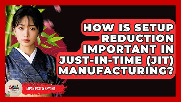 How Is Setup Reduction Important In Just-in-Time (JIT) Manufacturing? - Japan Past and Present