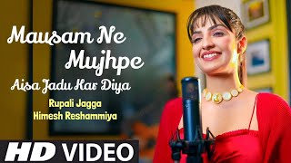 Mausam Ne Mujhpe Aisa Jadu Kar Diya (Official Video) Rupali Jagga, Himesh Reshammiya | New Song 2023