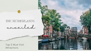 The Netherlands Unveiled: Top 5 Must-Visit Attractions