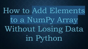 How to Add Elements to a NumPy Array Without Losing Data in Python