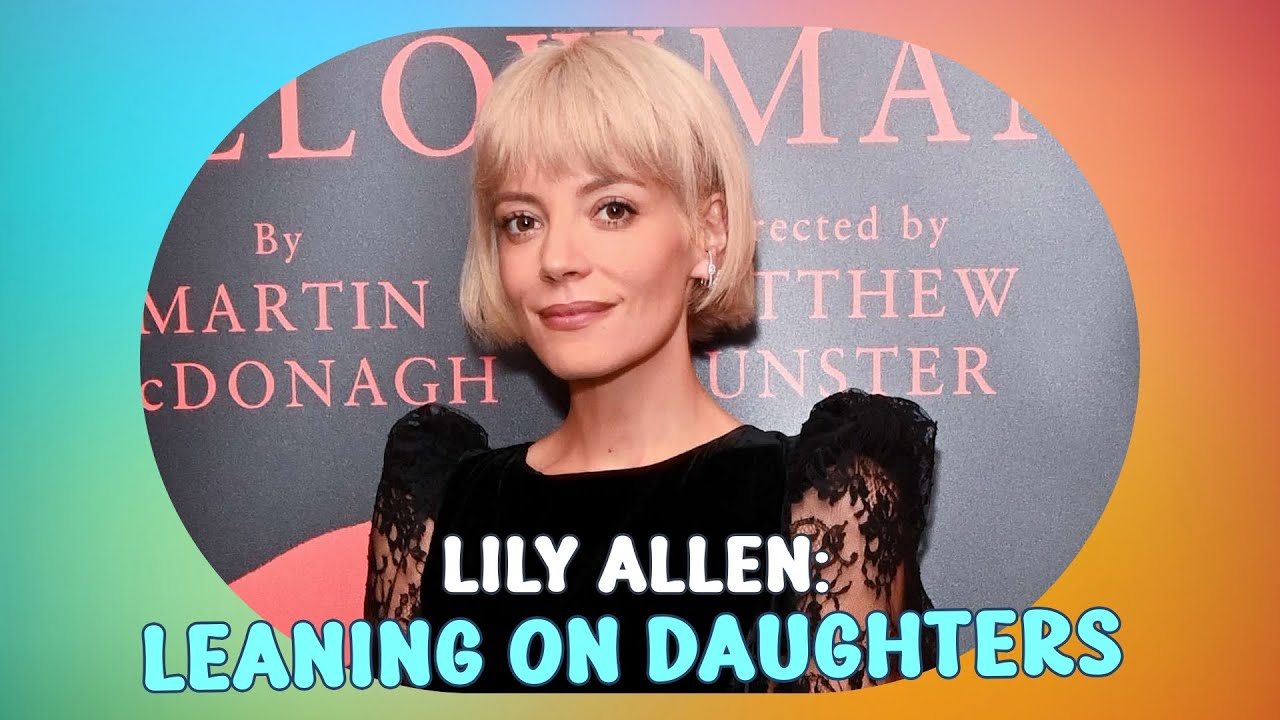 Lily Allen Opens Up Leaning on Daughters During Tough Times YouTube