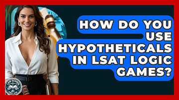 How Do You Use Hypotheticals In LSAT Logic Games? - Law School Prep Hub