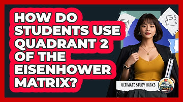 How Do Students Use Quadrant 2 Of The Eisenhower Matrix? - Ultimate Study Hacks