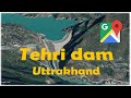 Tehri Dam | Uttrakhand | Google Earth