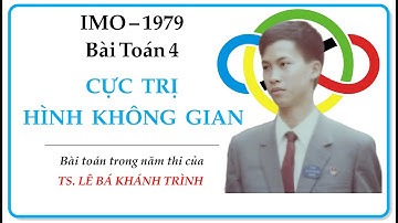 Bài toán hình học không gian IMO 1979 – Lê Bá Khánh Trình và kỳ tích điểm tuyệt đối 40/40