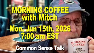 MORNING COFFEE with MITCH - Common Sense Talk - Mon, June 15th, 2026, 7:00am EST.