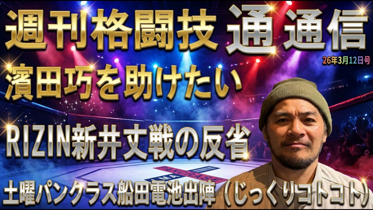 3月12日週刊格闘技通通信⚪︎RIZIN52秋元は世界のどの位置にいるのか!新井丈反省会⚪︎明後日のパンクラスで船田電池タイトル奪取なるか!⚪︎濱田巧王者剥奪問題