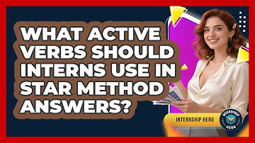 What Active Verbs Should Interns Use In STAR Method Answers? - Internship Hero