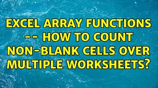 Excel array functions -- how to count non-blank cells over multiple worksheets? (2 Solutions!!)