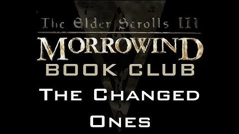 Morrowind Book Club - The Changed Ones