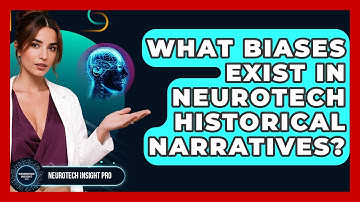 What Biases Exist In Neurotech Historical Narratives? - Neurotech Insight Pro