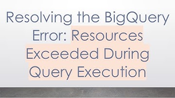 Resolving the BigQuery Error: Resources Exceeded During Query Execution
