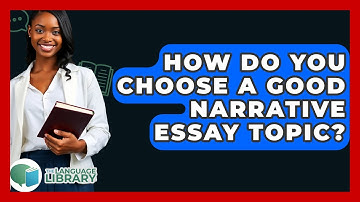 How Do You Choose A Good Narrative Essay Topic? - The Language Library