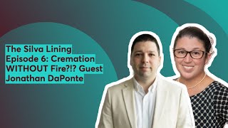 The Silva Lining Episode 6: Cremation WITHOUT Fire?!? Guest Jonathan DaPonte