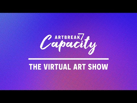 ArtBreak 7: Capacity - The Virtual Art Show