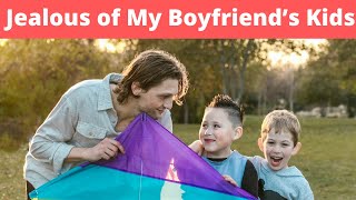 I’m Jealous of My Boyfriend’s Kids - Life Advice