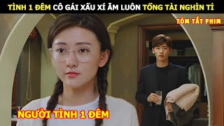 Review Phim Tình Một Đêm Cô Gái Xấu Xi Ẵm Luôn Tổng Tài Nghìn Tỉ Review Phim Ngôn Tình Hay