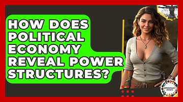 How Does Political Economy Reveal Power Structures? - Anthropology Insights