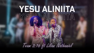 YESU ALINIITA FT LILIAN NATHANIEL - TEAM 3:16 ( Live Video)