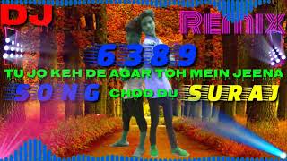 Tu jo keh de Agar toh mein jeena chod du DJ suraj