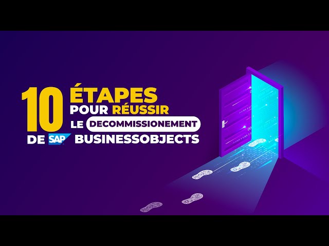 10 Etapes Pour Réussir Le Décomissionement De SAP BusinessObjects