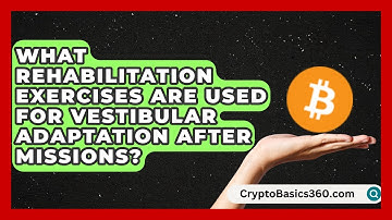 What Rehabilitation Exercises Are Used for Vestibular Adaptation After Missions?