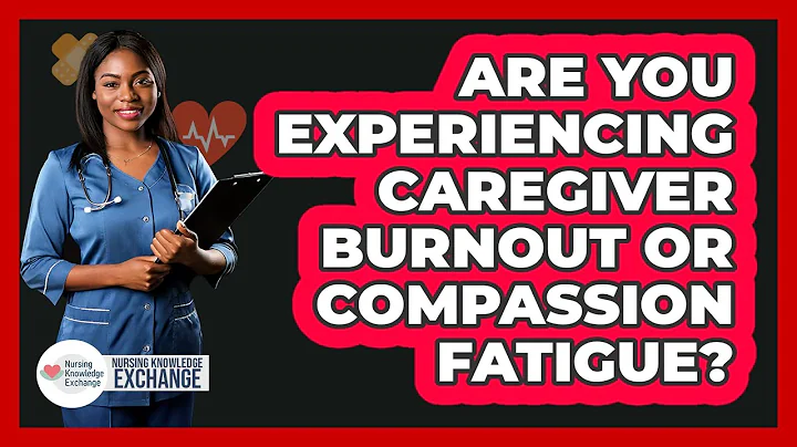 Are You Experiencing Caregiver Burnout Or Compassion Fatigue? - Nursing Knowledge Exchange